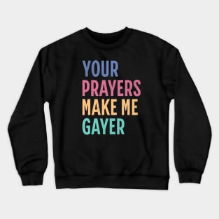 "Your Prayers Make Me Gayer" - LGBTQ+ Playful Humor, Rainbow Gayish Typography, Cheeky Gay Pride, Inclusive Queer Identity Crewneck Sweatshirt